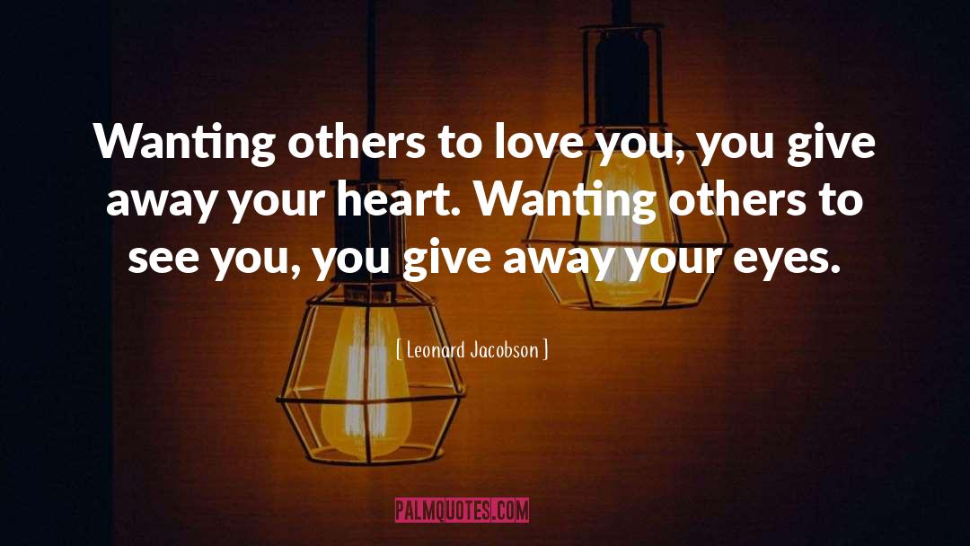 Leonard Jacobson Quotes: Wanting others to love you,