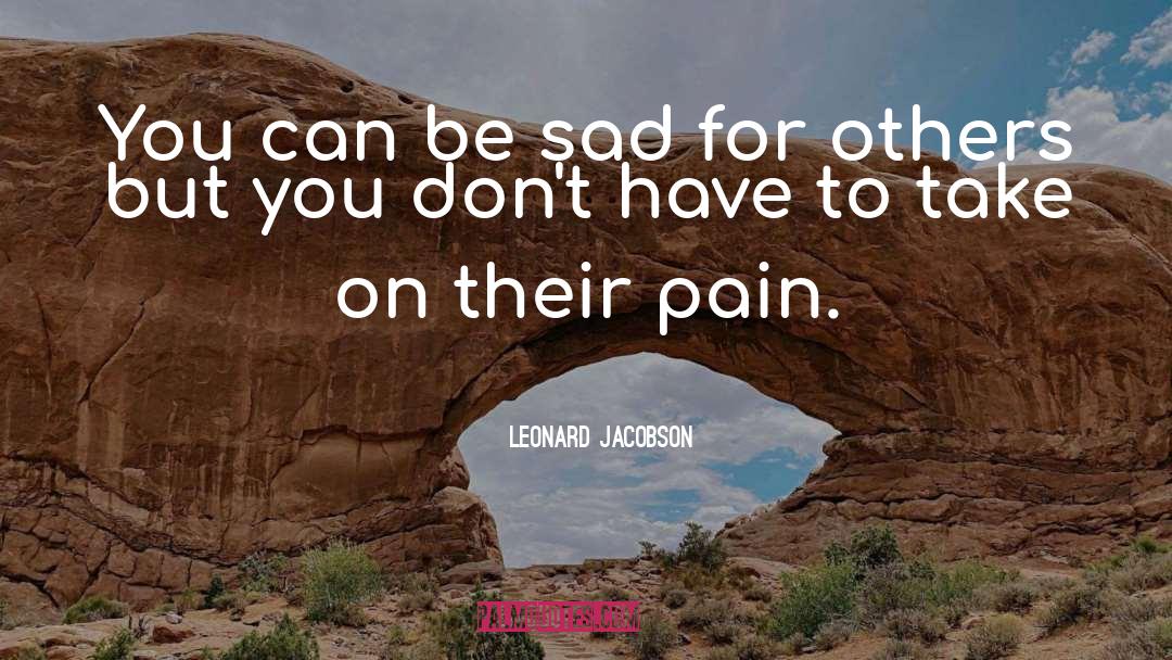 Leonard Jacobson Quotes: You can be sad for