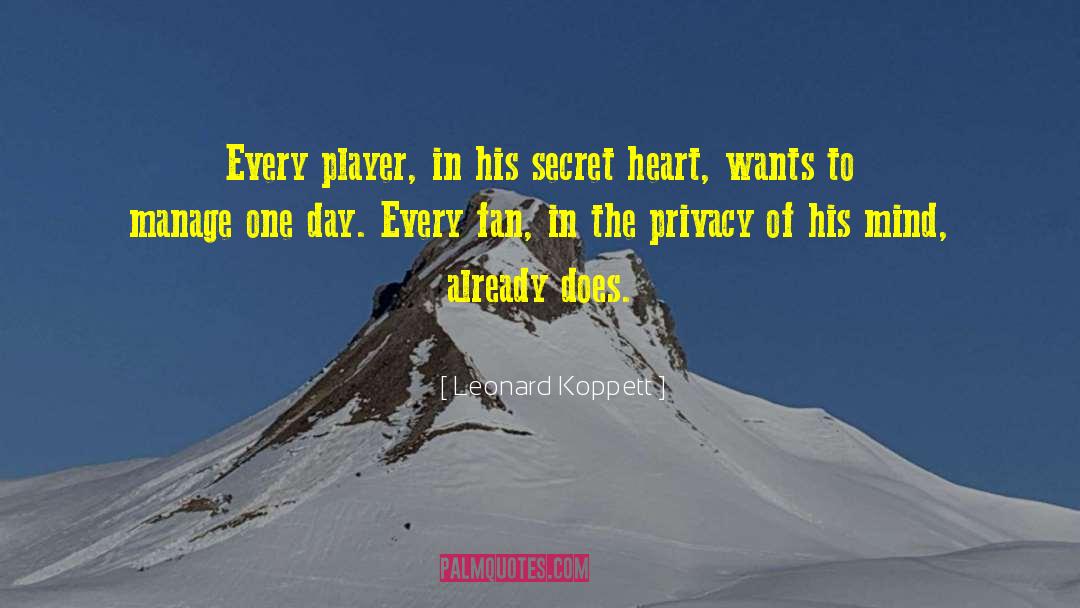 Leonard Koppett Quotes: Every player, in his secret