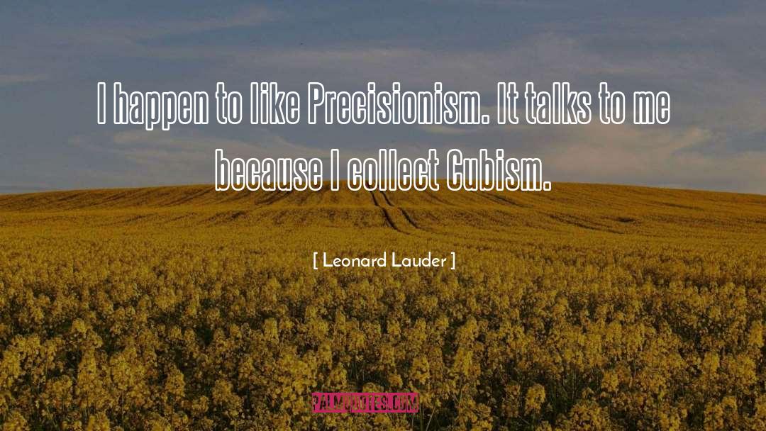 Leonard Lauder Quotes: I happen to like Precisionism.