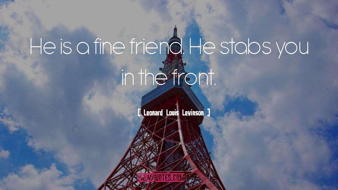 Leonard Louis Levinson Quotes: He is a fine friend.