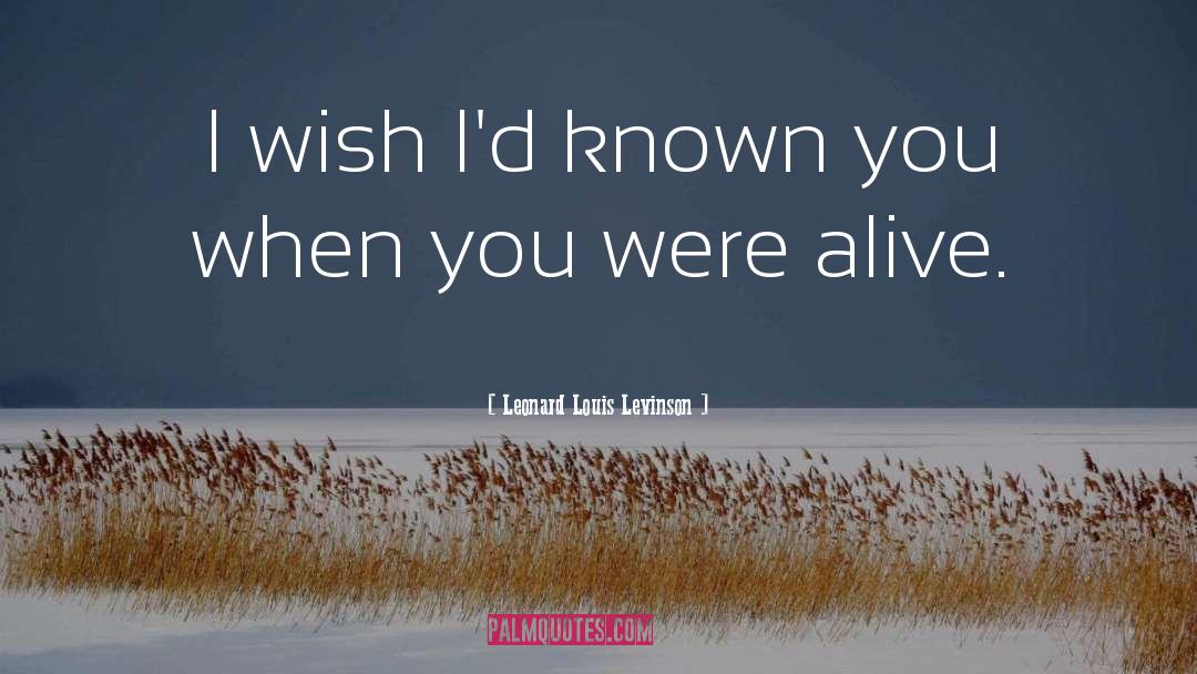 Leonard Louis Levinson Quotes: I wish I'd known you