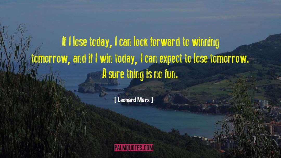 Leonard Marx Quotes: If I lose today, I