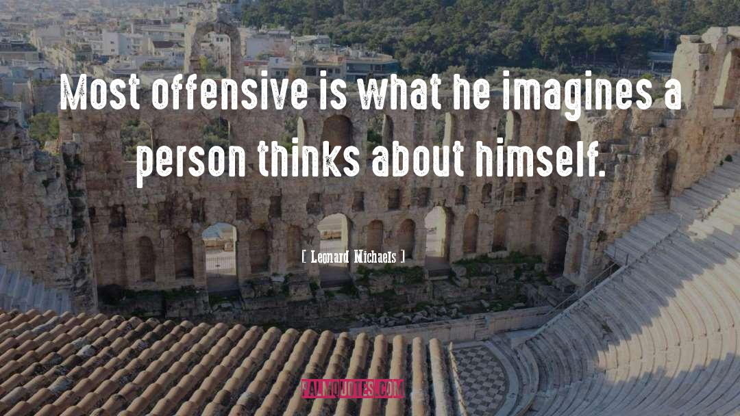 Leonard Michaels Quotes: Most offensive is what he