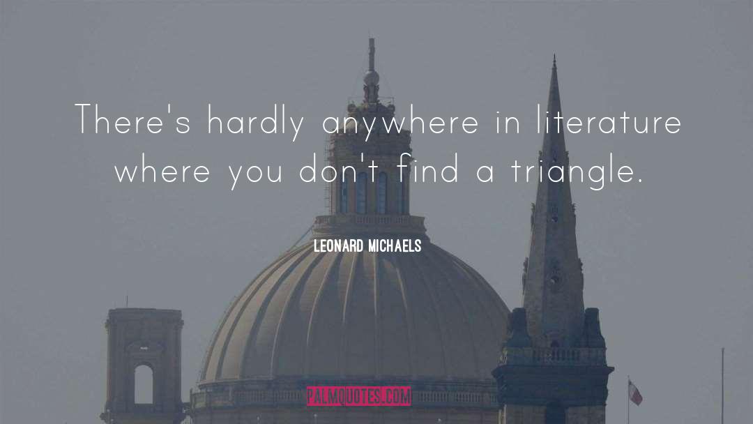 Leonard Michaels Quotes: There's hardly anywhere in literature
