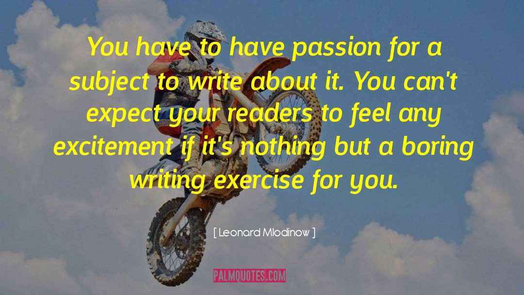 Leonard Mlodinow Quotes: You have to have passion