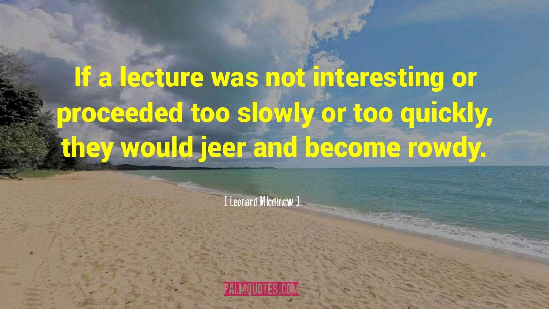 Leonard Mlodinow Quotes: If a lecture was not