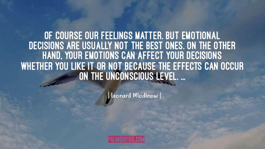 Leonard Mlodinow Quotes: Of course our feelings matter.