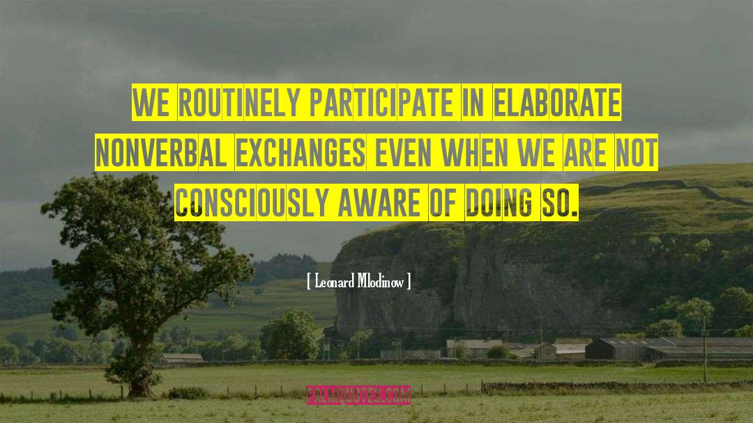 Leonard Mlodinow Quotes: We routinely participate in elaborate