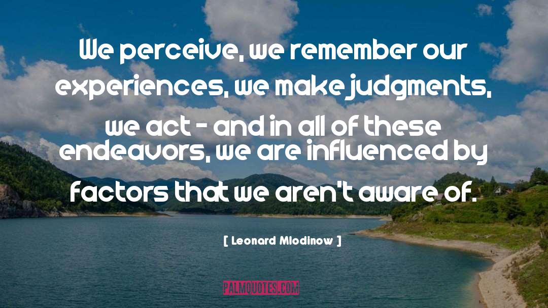 Leonard Mlodinow Quotes: We perceive, we remember our