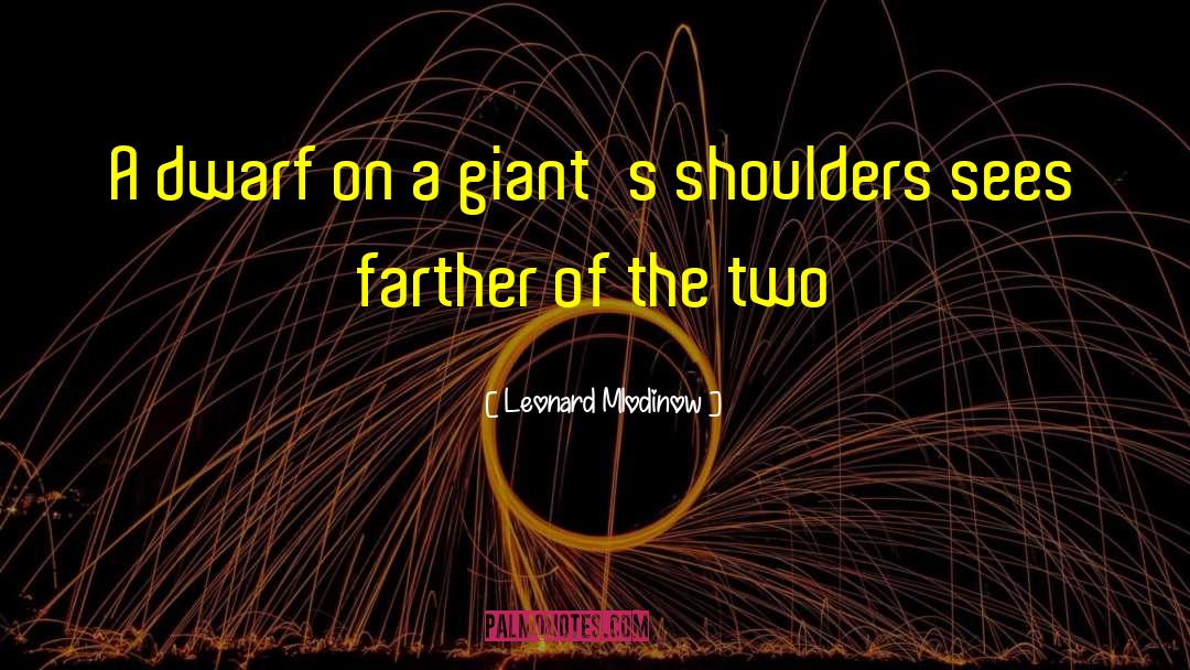 Leonard Mlodinow Quotes: A dwarf on a giant's