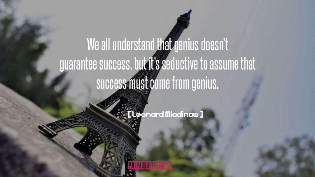 Leonard Mlodinow Quotes: We all understand that genius