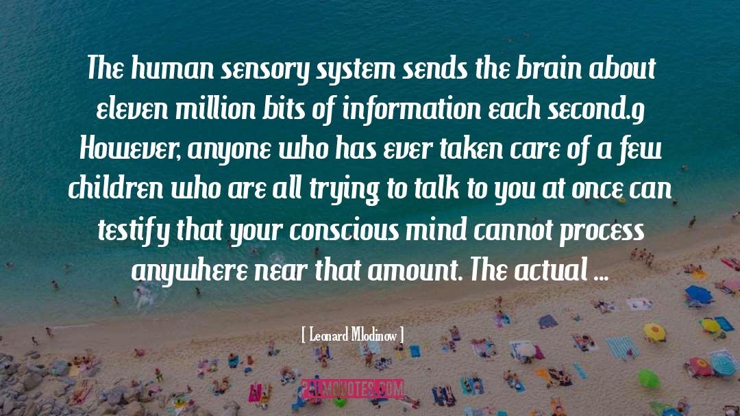 Leonard Mlodinow Quotes: The human sensory system sends