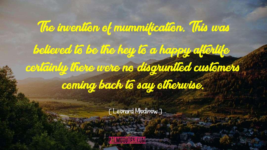 Leonard Mlodinow Quotes: The invention of mummification. This