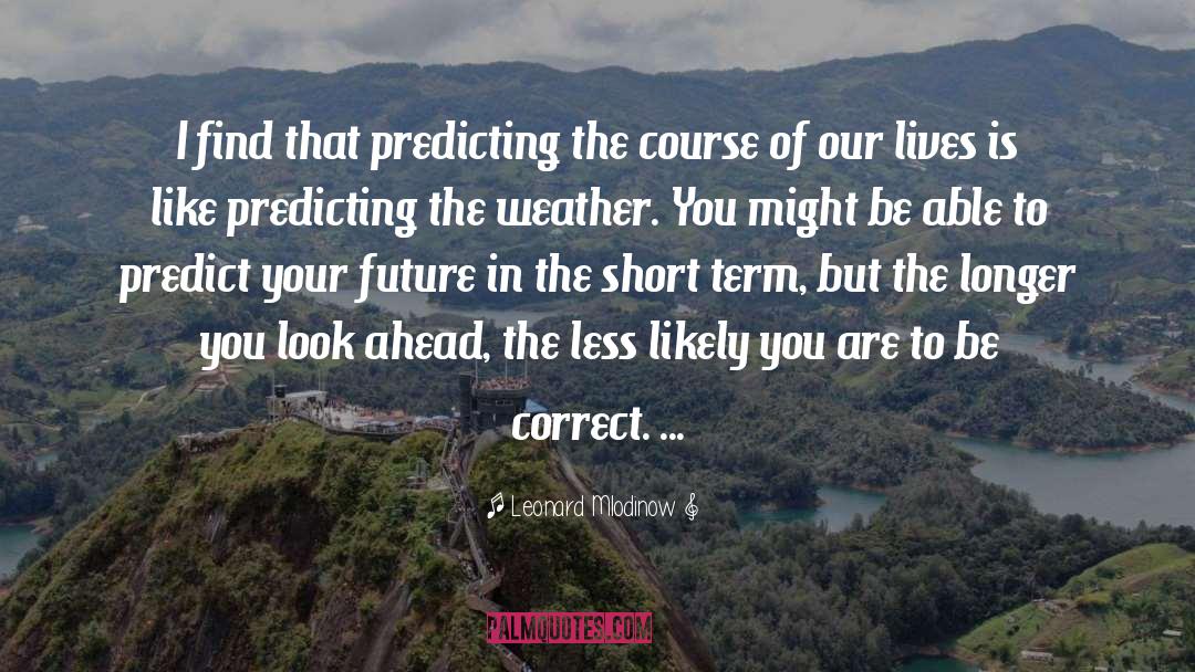 Leonard Mlodinow Quotes: I find that predicting the