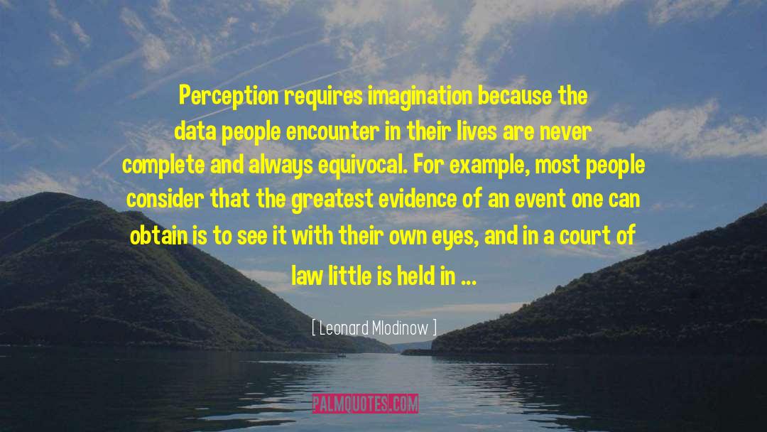Leonard Mlodinow Quotes: Perception requires imagination because the