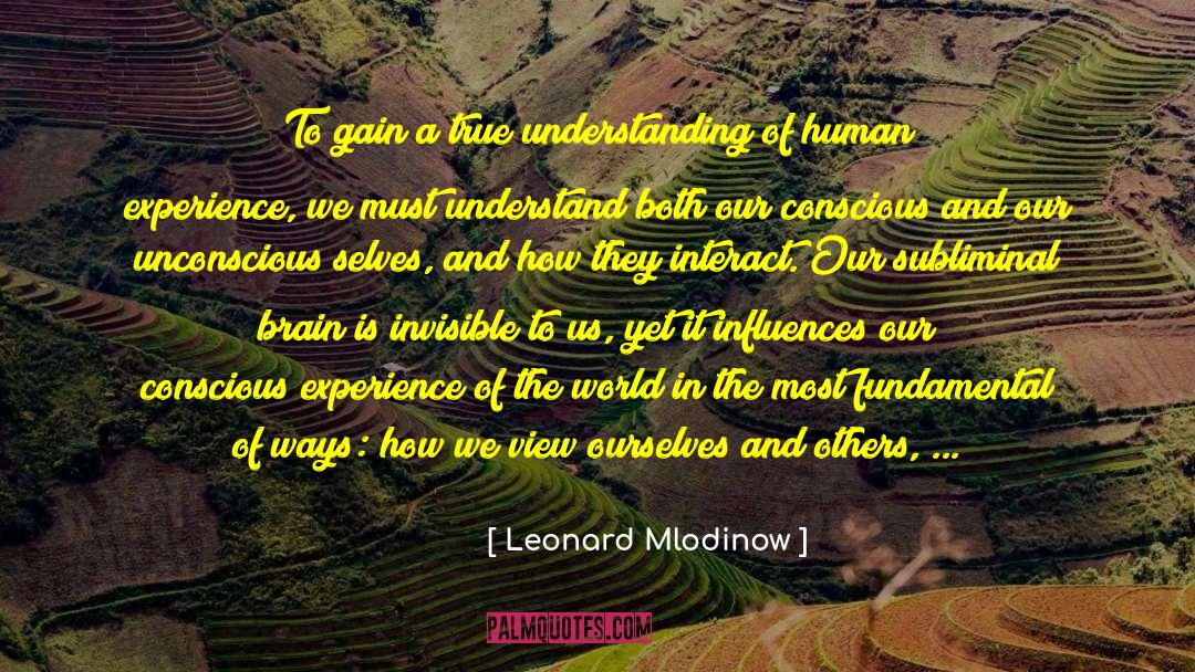 Leonard Mlodinow Quotes: To gain a true understanding