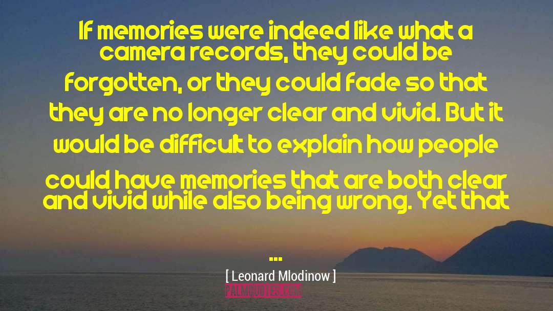 Leonard Mlodinow Quotes: If memories were indeed like