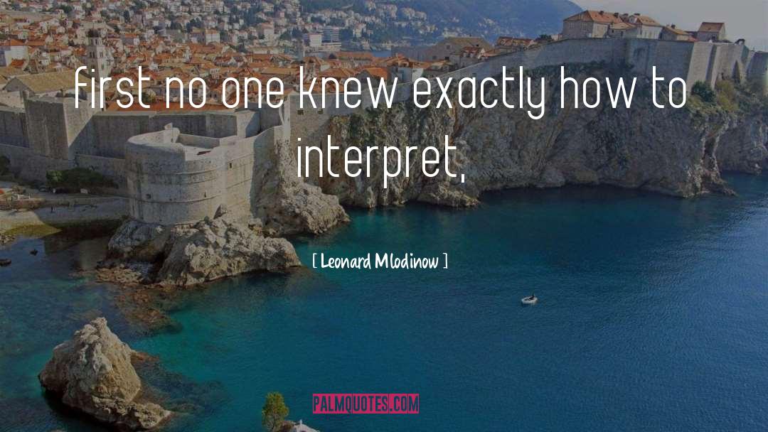 Leonard Mlodinow Quotes: first no one knew exactly