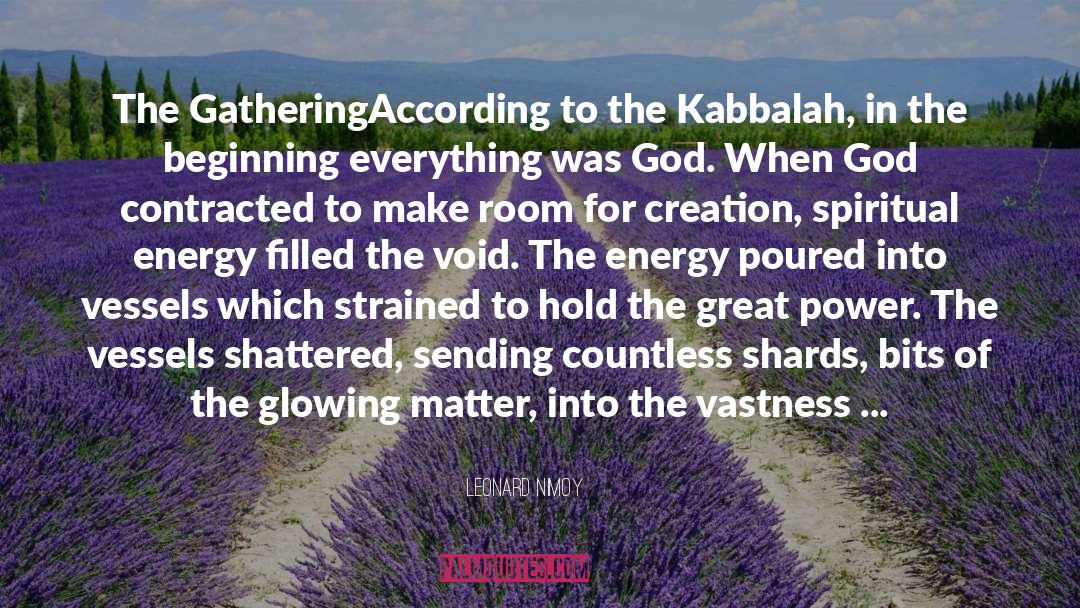 Leonard Nimoy Quotes: The Gathering<br>According to the Kabbalah,