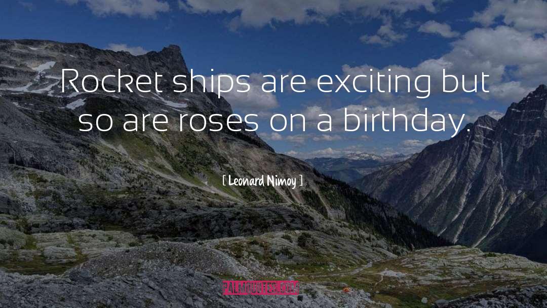 Leonard Nimoy Quotes: Rocket ships are exciting but