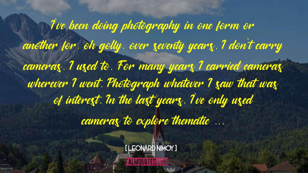 Leonard Nimoy Quotes: I've been doing photography in