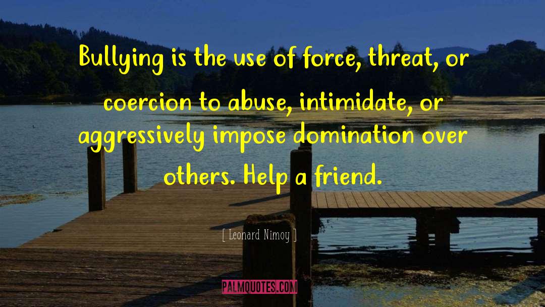 Leonard Nimoy Quotes: Bullying is the use of