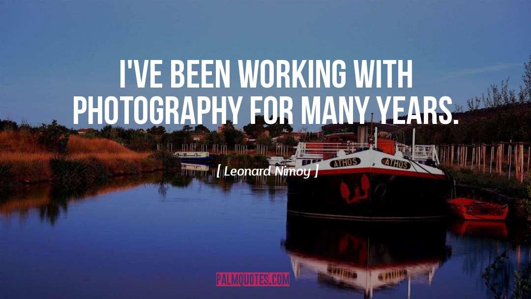 Leonard Nimoy Quotes: I've been working with photography