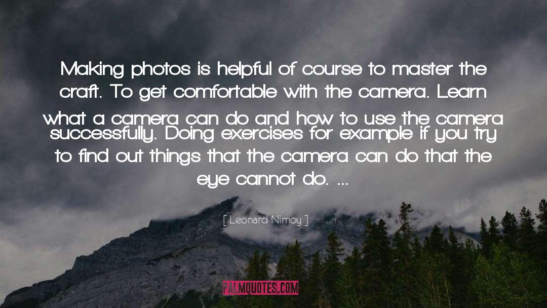 Leonard Nimoy Quotes: Making photos is helpful of