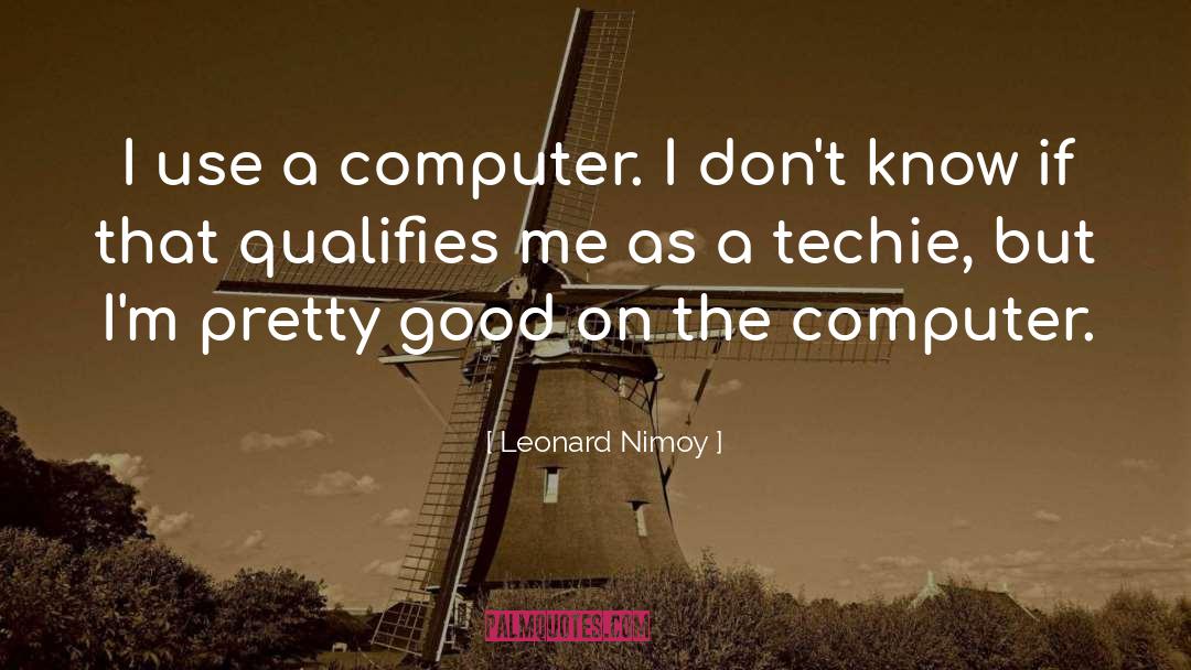 Leonard Nimoy Quotes: I use a computer. I