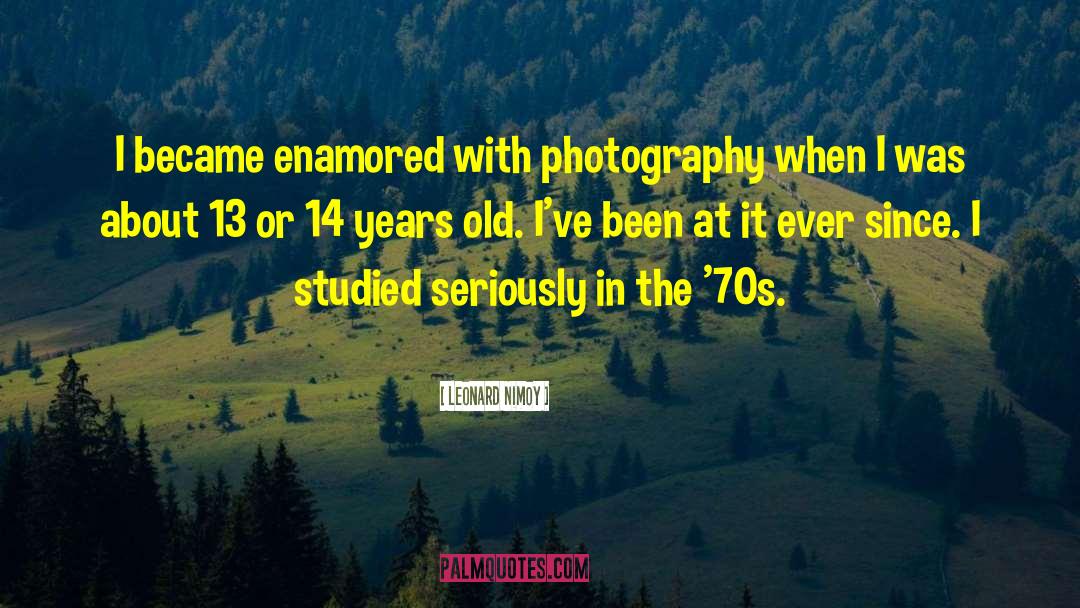 Leonard Nimoy Quotes: I became enamored with photography