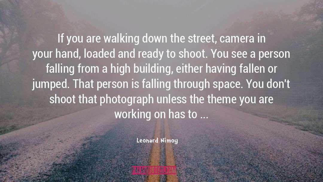 Leonard Nimoy Quotes: If you are walking down