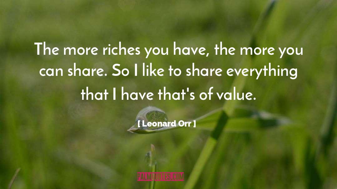 Leonard Orr Quotes: The more riches you have,