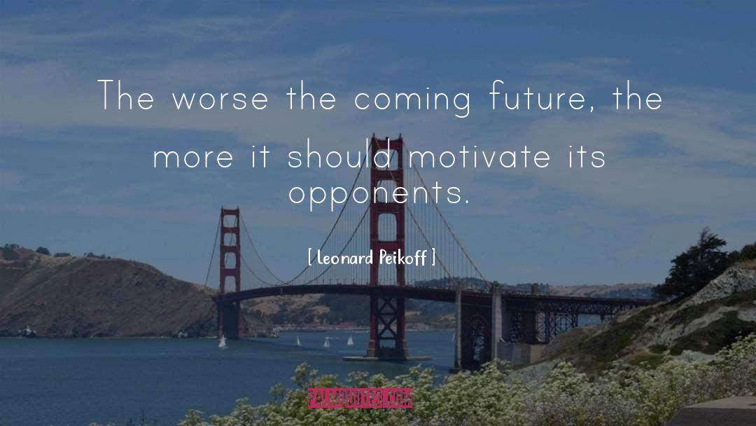 Leonard Peikoff Quotes: The worse the coming future,