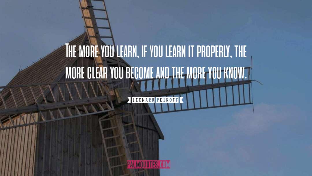 Leonard Peikoff Quotes: The more you learn, if