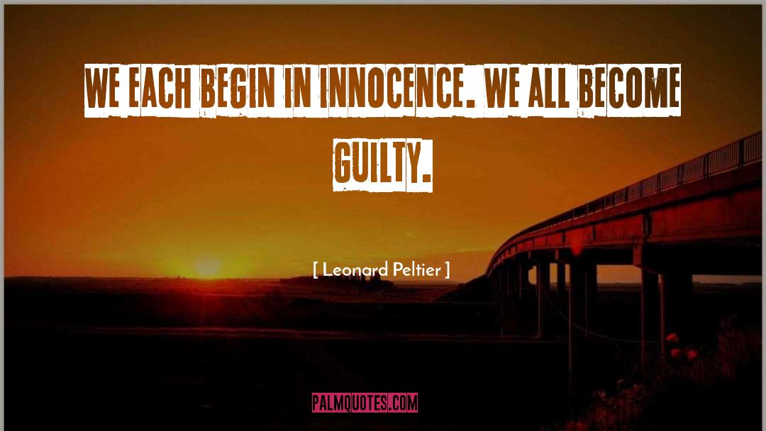 Leonard Peltier Quotes: We each begin in innocence.