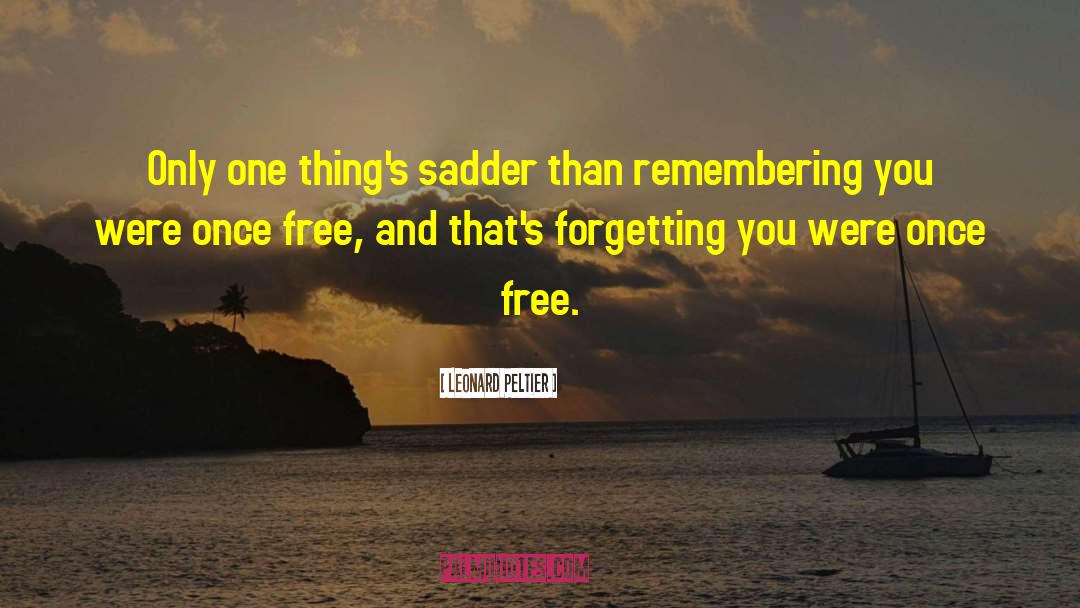 Leonard Peltier Quotes: Only one thing's sadder than
