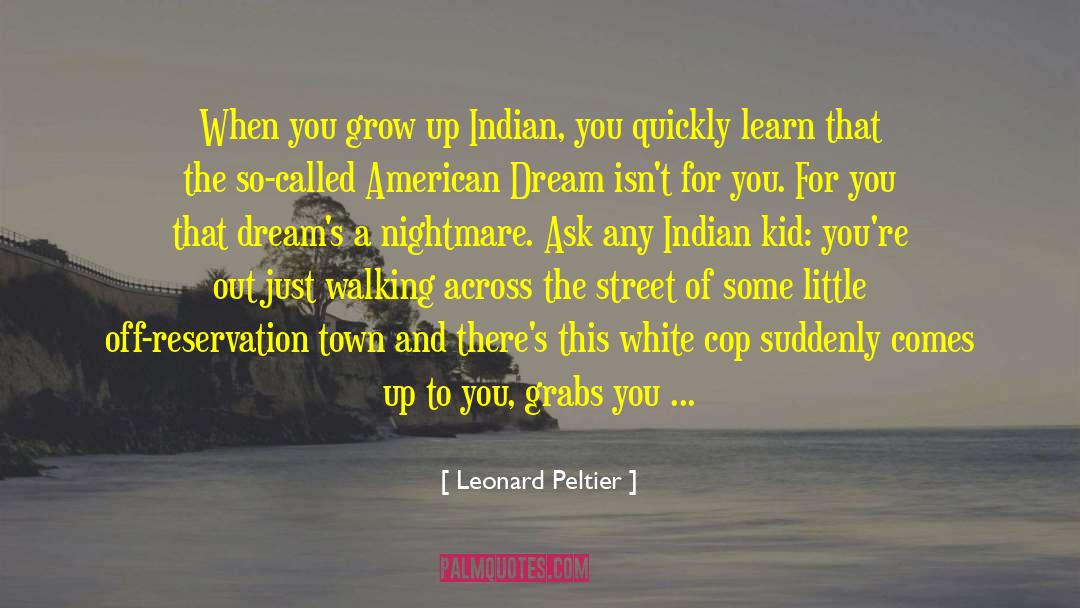 Leonard Peltier Quotes: When you grow up Indian,