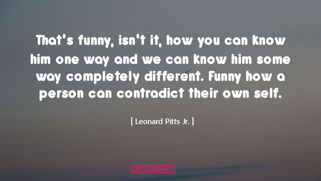 Leonard Pitts Jr. Quotes: That's funny, isn't it, how