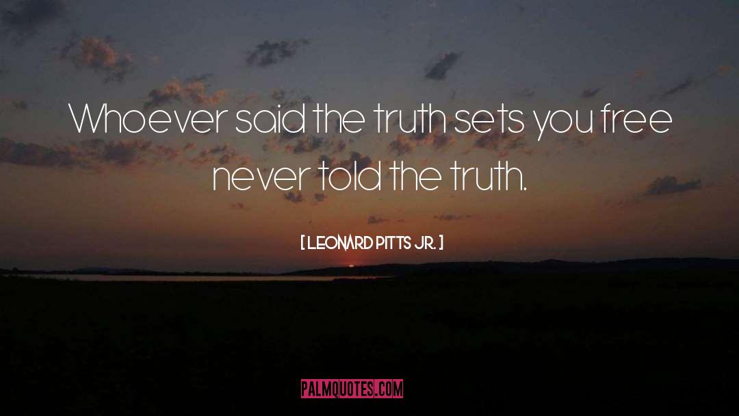 Leonard Pitts Jr. Quotes: Whoever said the truth sets