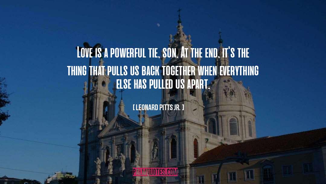 Leonard Pitts Jr. Quotes: Love is a powerful tie,