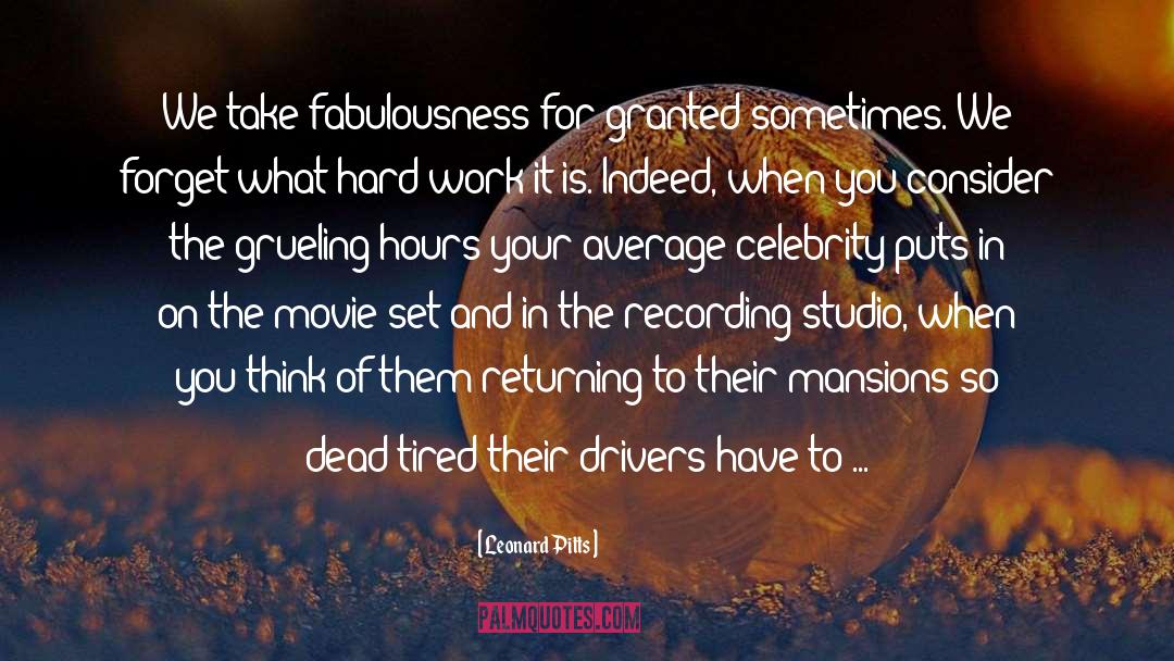 Leonard Pitts Quotes: We take fabulousness for granted