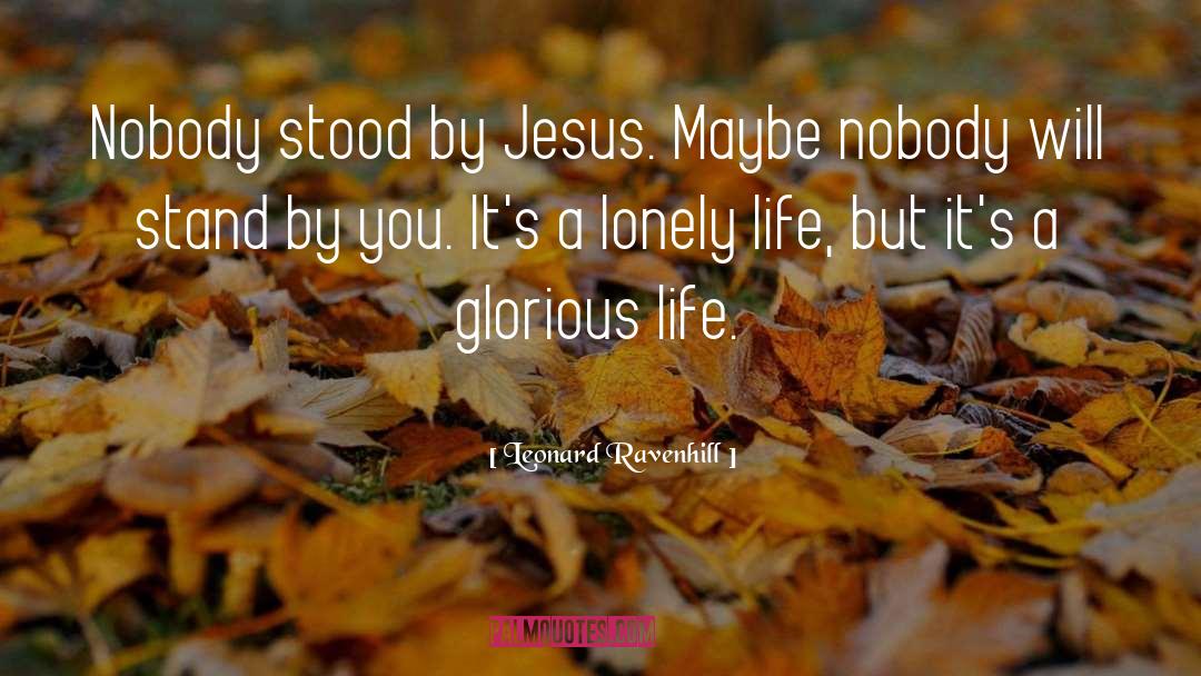 Leonard Ravenhill Quotes: Nobody stood by Jesus. Maybe