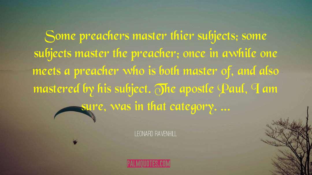 Leonard Ravenhill Quotes: Some preachers master thier subjects;