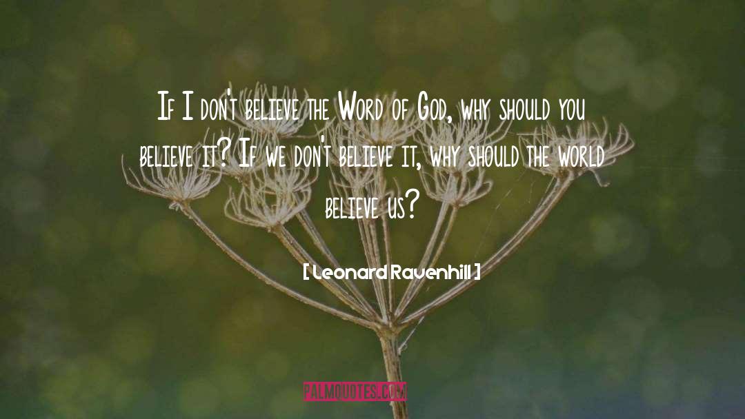 Leonard Ravenhill Quotes: If I don't believe the