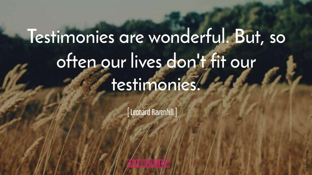 Leonard Ravenhill Quotes: Testimonies are wonderful. But, so