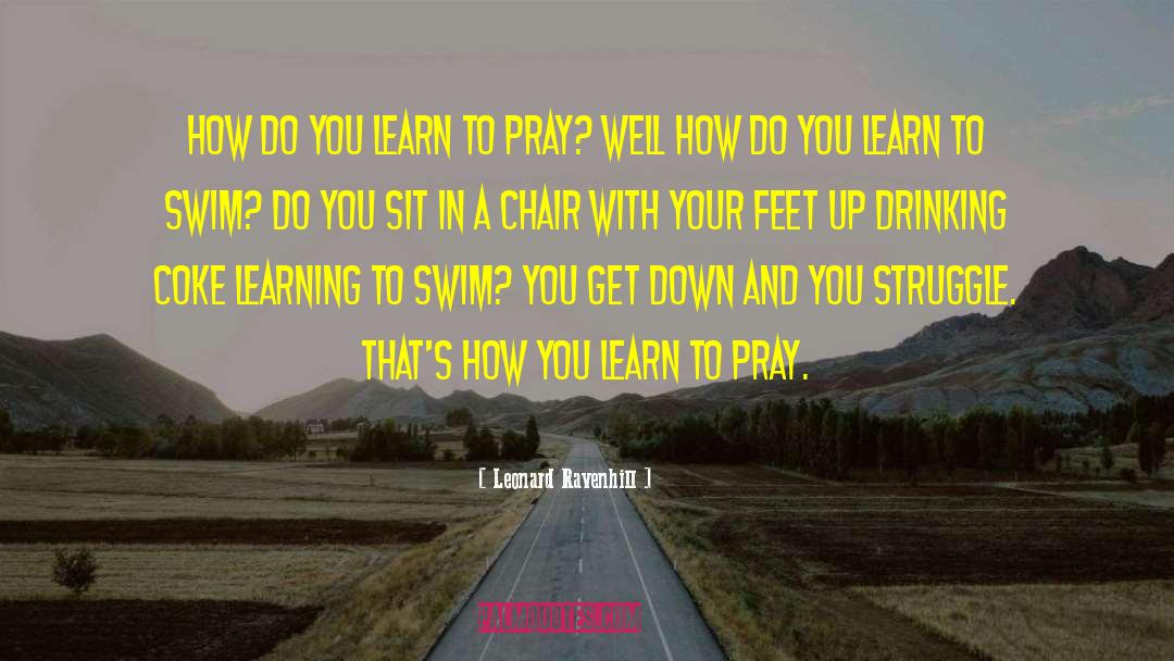 Leonard Ravenhill Quotes: How do you learn to