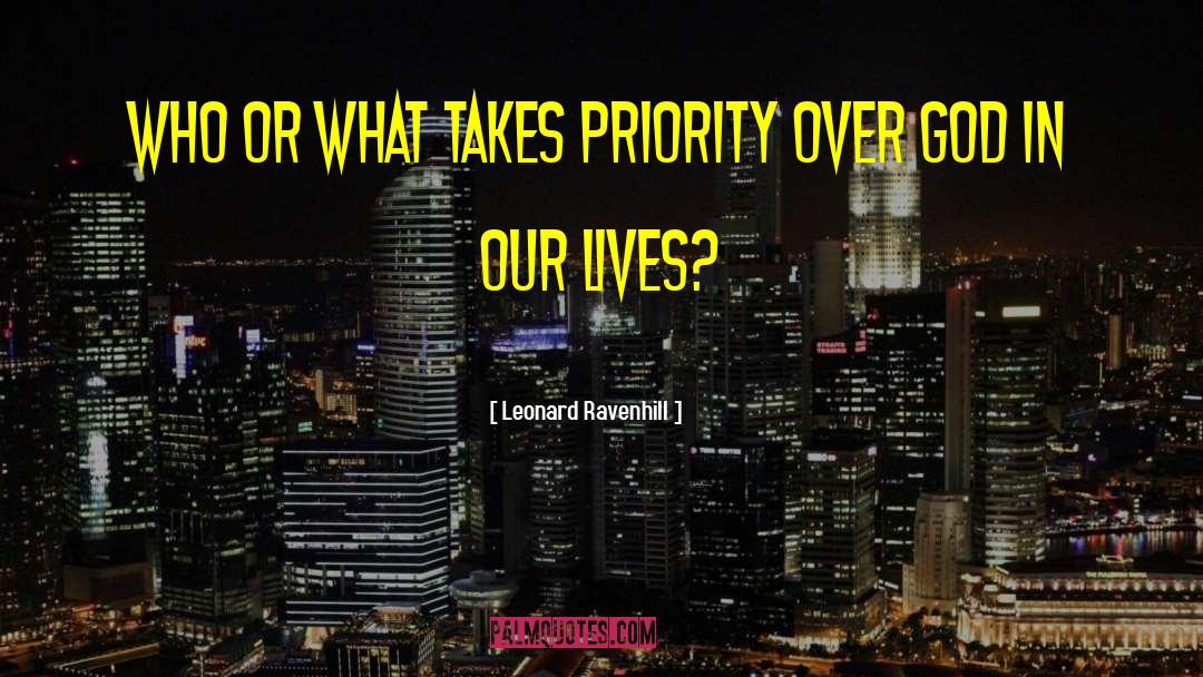 Leonard Ravenhill Quotes: Who or what takes priority
