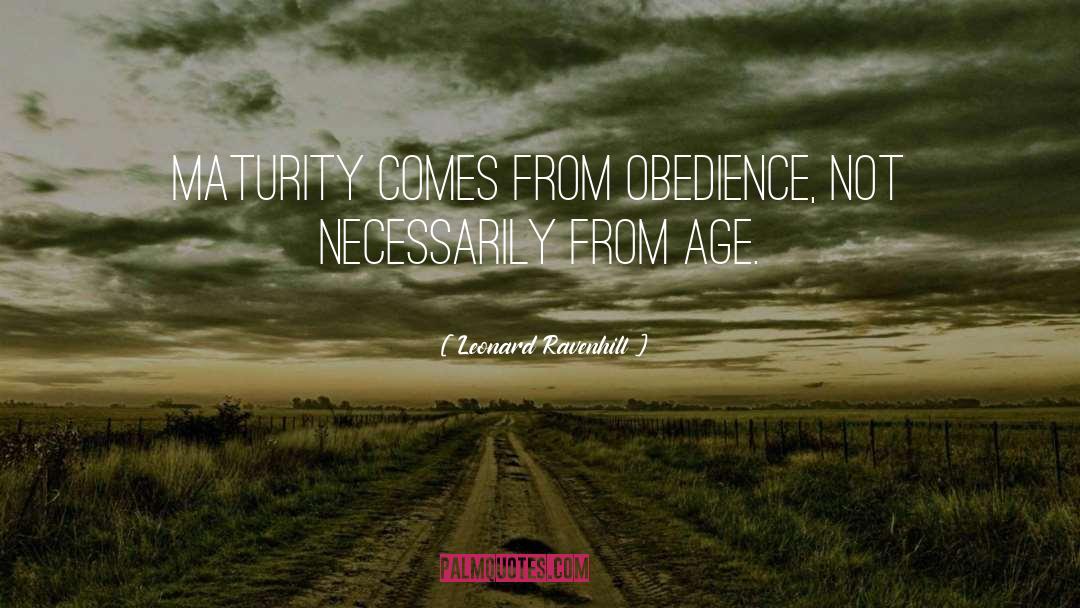 Leonard Ravenhill Quotes: Maturity comes from obedience, not