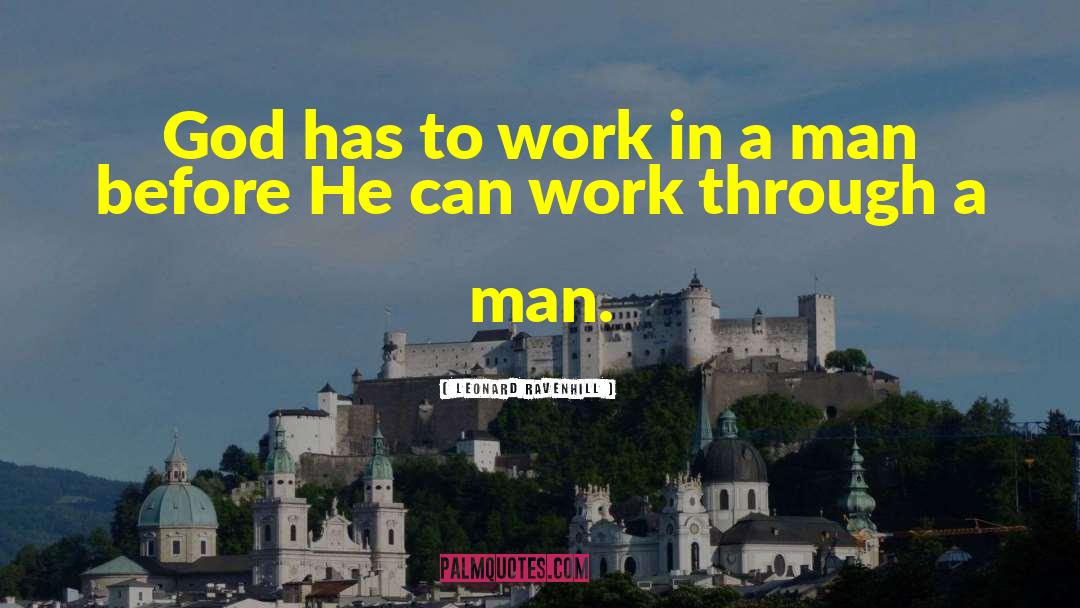 Leonard Ravenhill Quotes: God has to work in